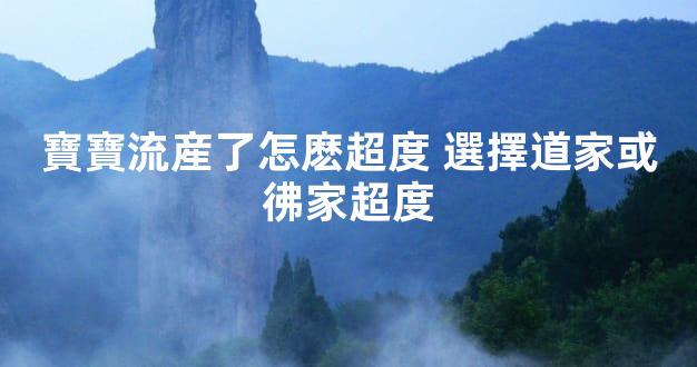 寶寶流産了怎麽超度 選擇道家或彿家超度